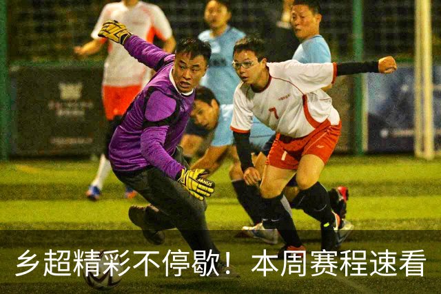 乡超精彩不停歇！本周赛程速看